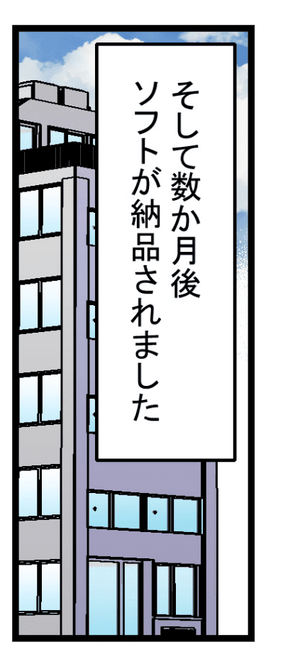 それから数か月後、ソフトが納品される。